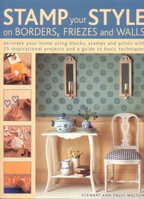 Stamp Your Style on Borders, Friezes and Walls: Decorate Your Home Using Blocks, Stamps and Prints with 25 Inspirational Projects and a Guide to Basic Techniques