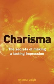 Charisma: The Secrets of Making A Lasting Impression (2nd Edition)