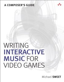 Writing Interactive Music for Video Games: A Composer's Guide (Game Design)