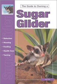 The Guide to Owning a Sugar Glider (Re Series)