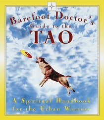 Barefoot Doctor's Guide to the Tao : A Spiritual Handbook for the Urban Warrior