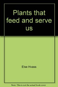 Plants that feed and serve us
