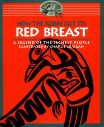 How the Robin Got Its Red Breast: A Legend of the Sechelt People (Legends of the Sechelt Nation)