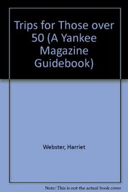 Trips for Those over 50 (A Yankee Magazine Guidebook)