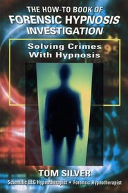 SOLVING CRIMES WITH HYPNOSIS: How To Book of Forensic Hypnosis Investigation