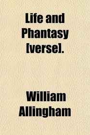 Life and Phantasy [verse].