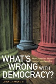 What's Wrong with Democracy?: From Athenian Practice to American Worship
