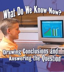 What Do We Know Now?: Drawing Conclusions and Answering the Question (Step Into Science)