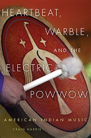 Heartbeat, Warble, and the Electric Powwow: American Indian Music