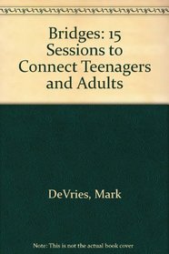 Bridges: 15 Sessions to Connect Teenagers  Adults on Drugs  Alcohol Decision-Making Communication Character Independence Sexuality : Family-Based Youth