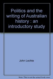 Politics and the writing of Australian history: An introductory study (Melbourne politics monograph)