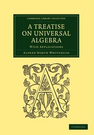 A Treatise on Universal Algebra: With Applications (Cambridge Library Collection - Mathematics)