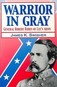 Warrior In Gray: General Robert Rodes Of Lee's Army
