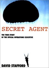 The Secret Agent : The True Story of the Special Operations Executive