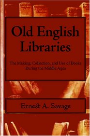 Old English Libraries: The Making, Collection, and Use of Books During the Middle Ages