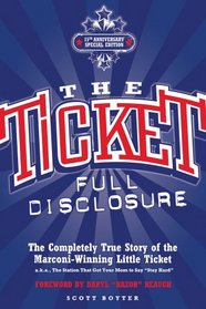 The Ticket: Full Disclosure: the Completely True Story of the Marconi-winning Little Ticket, A.k.a., the Station That Got Your Mom to Say 'stay Hard'