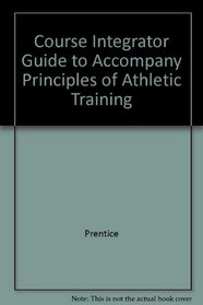 Course Integrator Guide to Accompany Principles of Athletic Training --2002 publication.