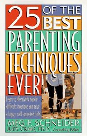 25 of the Best Parenting Techniques Ever : Learn To Effectively Handle Difficult Situations And Raise A Happy, Well-Adjusted Child