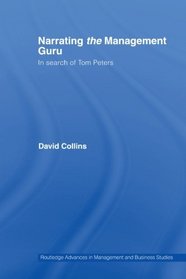 Narrating the Management Guru: In Search of Tom Peters (Routledge Advances in Management and Business Studies)