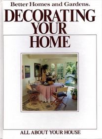 Better Homes and Gardens Decorating Your Home (All About Your House)