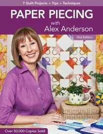 Paper Piecing with Alex Anderson: 7 Quilt Projects -- Tips --Techniques, 2nd Edition