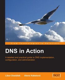 DNS in Action: A detailed and practical guide to DNS implementation, configuration, and administration