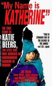 My Name Is Katherine: The True Story of Katie Beers, the Little Girl Who Survived an Underground Dungeon of Horror (True Crime Library)