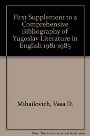 First Supplement to a Comprehensive Bibliography of Yugoslav Literature in English 1981-1985