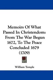 Memoirs Of What Passed In Christendom: From The War Begun 1672, To The Peace Concluded 1679 (1709)