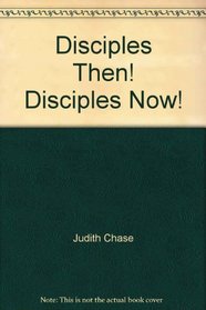 Disciples Then! Disciples Now!