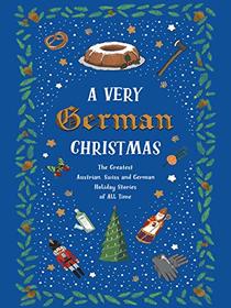 A Very German Christmas: The Greatest Austrian, Swiss and German Holiday Stories of All Time (A Very Christmas)