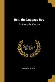 Ben, the Luggage Boy: Or, Among the Wharves