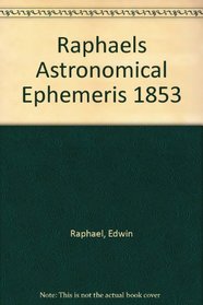 Raphael's Astronomical Ephemeris 1853: With Tables of Houses for London, Liverpool and New York