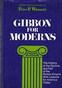 Gibbon for moderns;: The history of the decline and fall of the Roman Empire, with lessons for America today
