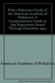 Policy Reference Guide of the American Academy of Pediatrics: A Comprehensive Guide to Aap Statements Issued Through December 1997