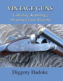 Vintage Guns: Collecting, Restoring, & Shooting Classic Firearms