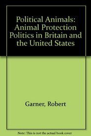 Political Animals: Animal Protection Politics in Britain and the United States