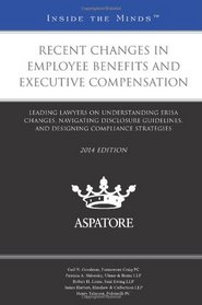 Recent Changes in Employee Benefits and Executive Compensation, 2014 ed.: Leading Lawyers on Understanding ERISA Changes, Navigating Disclosure ... Compliance Strategies (Inside the Minds)