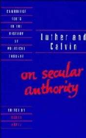 Luther and Calvin on Secular Authority (Cambridge Texts in the History of Political Thought)