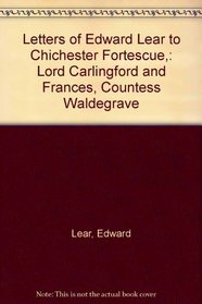 Letters of Edward Lear to Chichester Fortescue,: Lord Carlingford and Frances, Countess Waldegrave