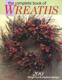 The Complete Book of Wreaths: 200 Delightful & Creative Designs