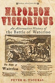 Napoleon Victorious!: An Alternative History of the Battle of Waterloo
