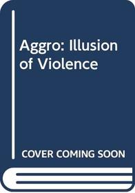 Aggro: Illusion of Violence