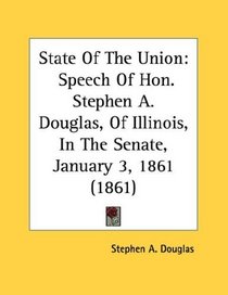State Of The Union: Speech Of Hon. Stephen A. Douglas, Of Illinois, In The Senate, January 3, 1861 (1861)