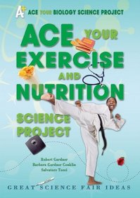 Ace Your Exercise and Nutrition Science Project: Great Science Fair Ideas (Ace Your Biology Science Project)