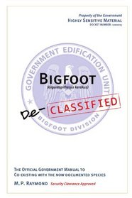 Bigfoot Declassified: The Official Government Manual For Co-Existing With The Now Documented Species