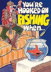 You're Hooked on Fishing When...