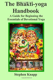 The Bhakti-yoga Handbook: A Guide for Beginning the Essentials of Devotional Yoga
