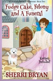 Fudge Cake, Felony and a Funeral (The Charlotte Denver Cozy Mystery Series) (Volume 2)