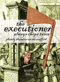 The Executioner Always Chops Twice: Ghastly Blunders on the Scaffold (Summersdale humour)
